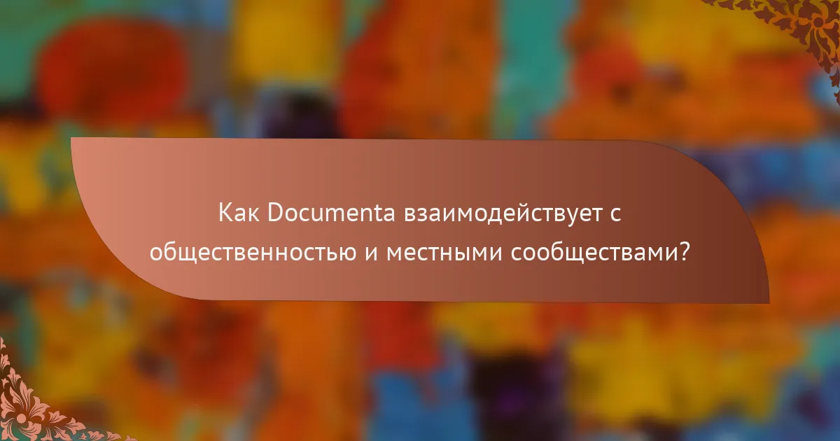 Как Documenta взаимодействует с общественностью и местными сообществами?