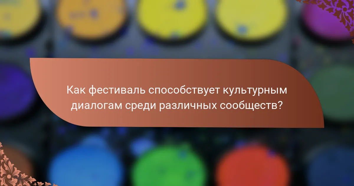 Как фестиваль способствует культурным диалогам среди различных сообществ?