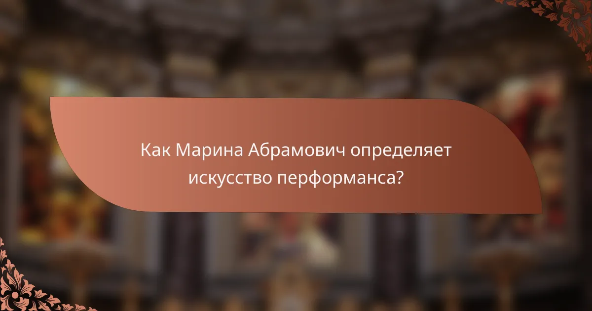 Как Марина Абрамович определяет искусство перформанса?