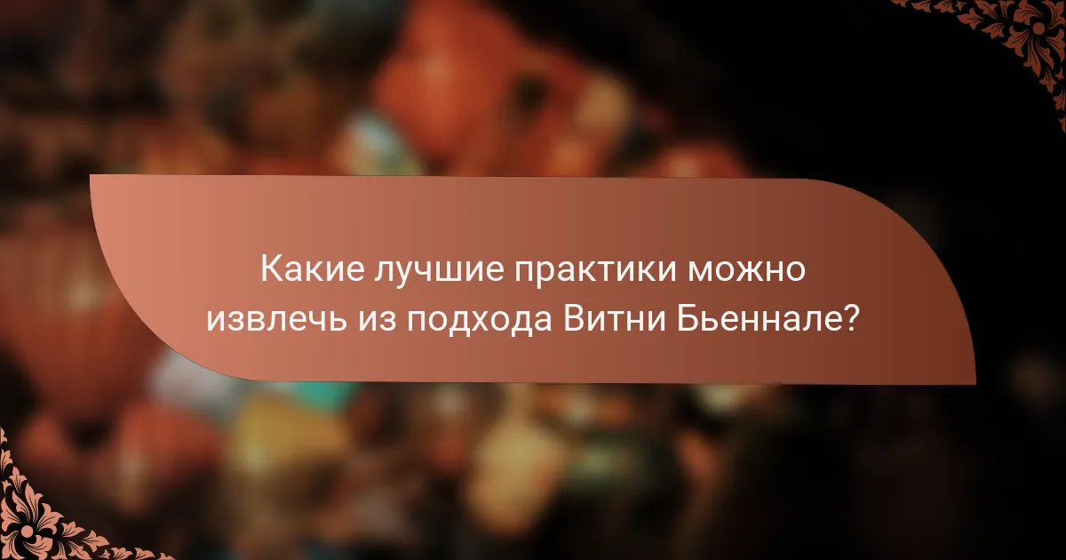 Какие лучшие практики можно извлечь из подхода Витни Бьеннале?