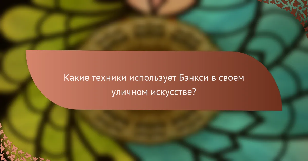 Какие техники использует Бэнкси в своем уличном искусстве?