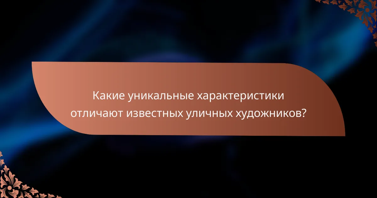Какие уникальные характеристики отличают известных уличных художников?