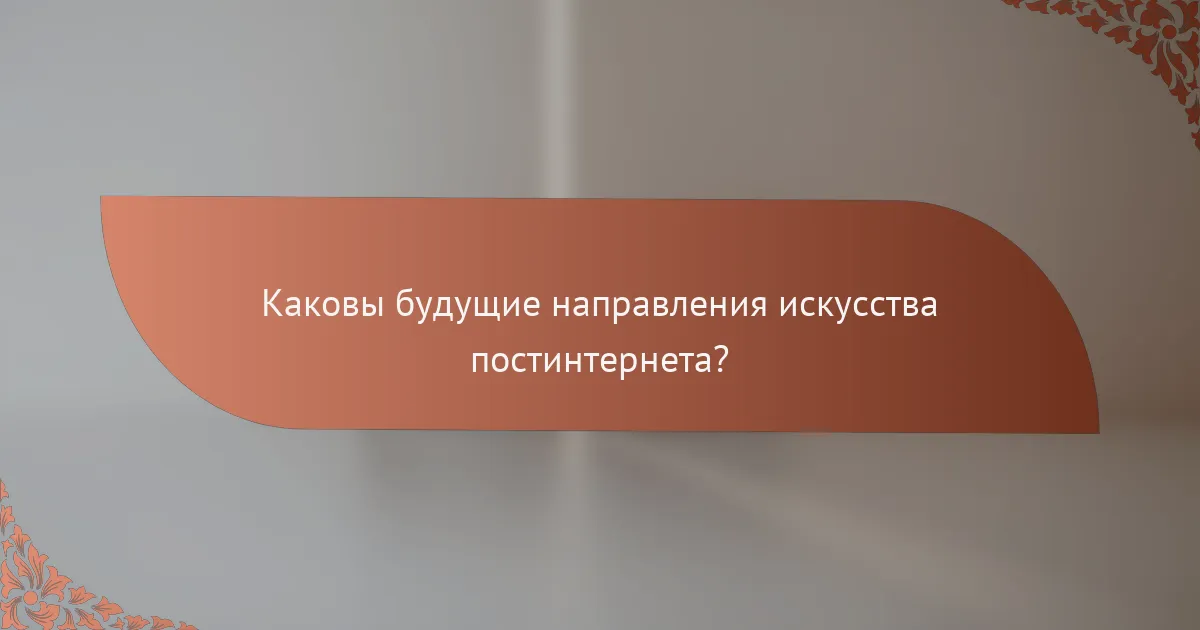 Каковы будущие направления искусства постинтернета?