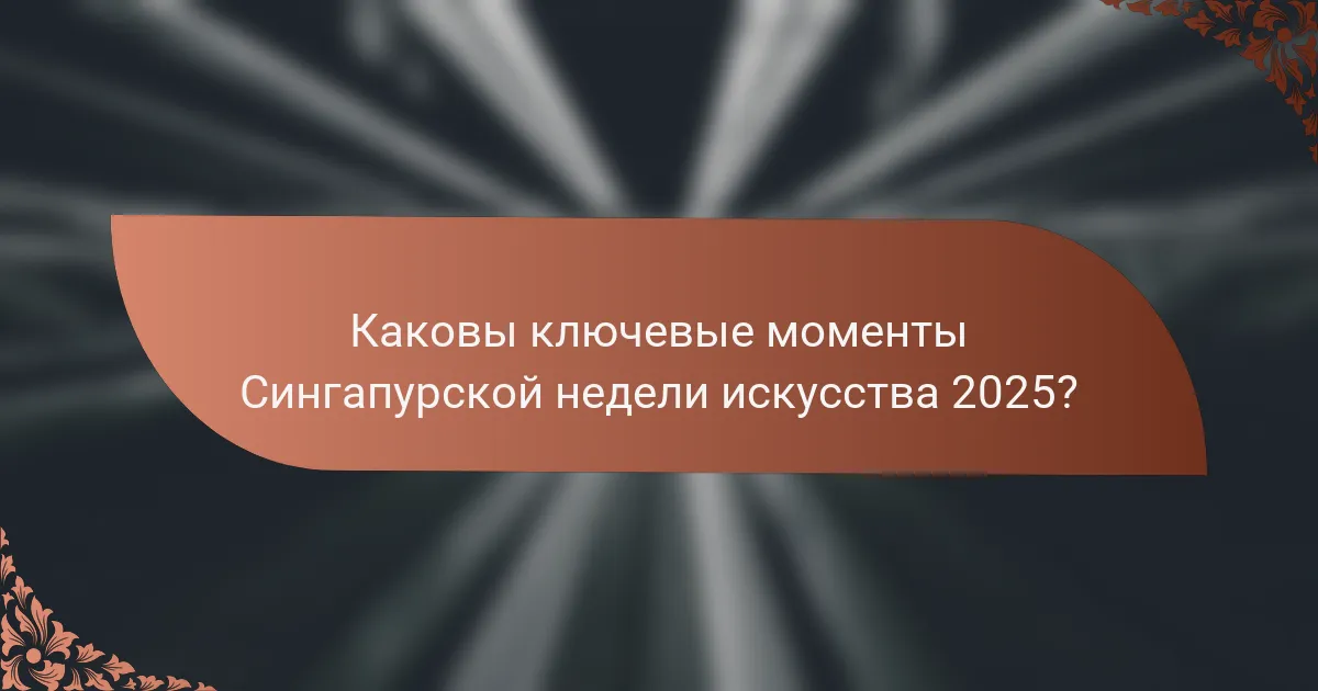 Каковы ключевые моменты Сингапурской недели искусства 2025?