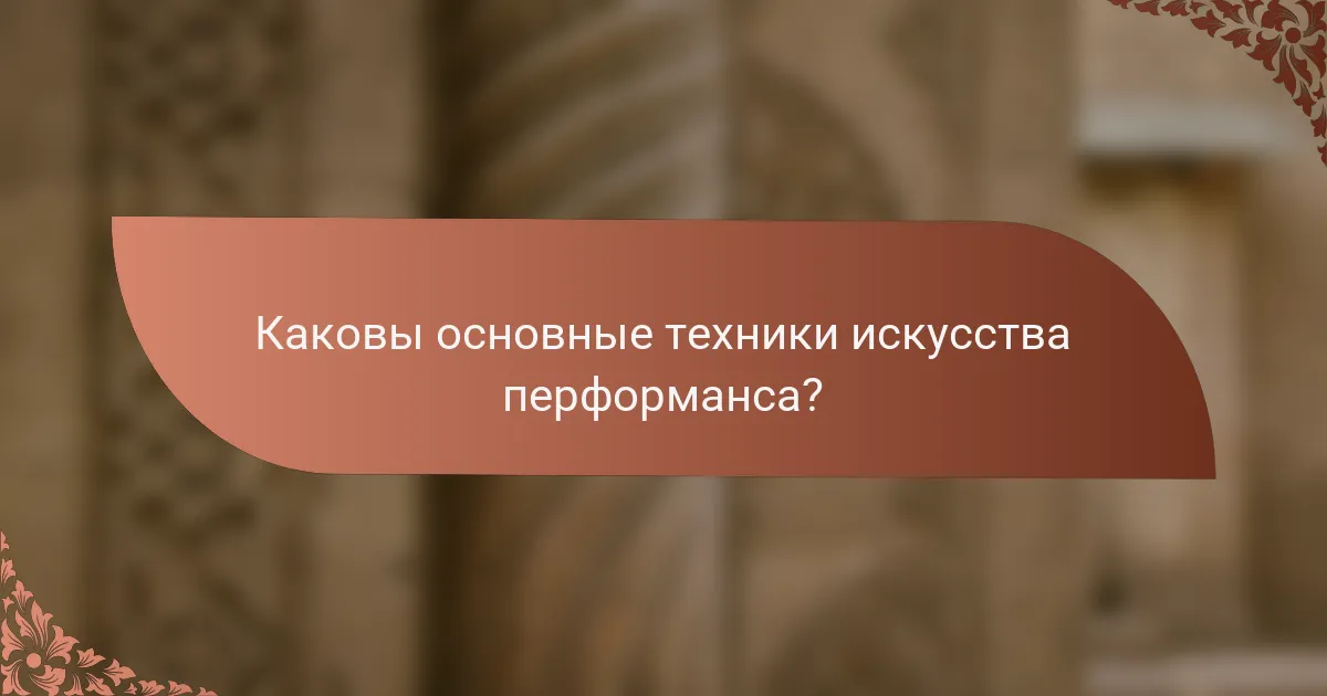 Каковы основные техники искусства перформанса?