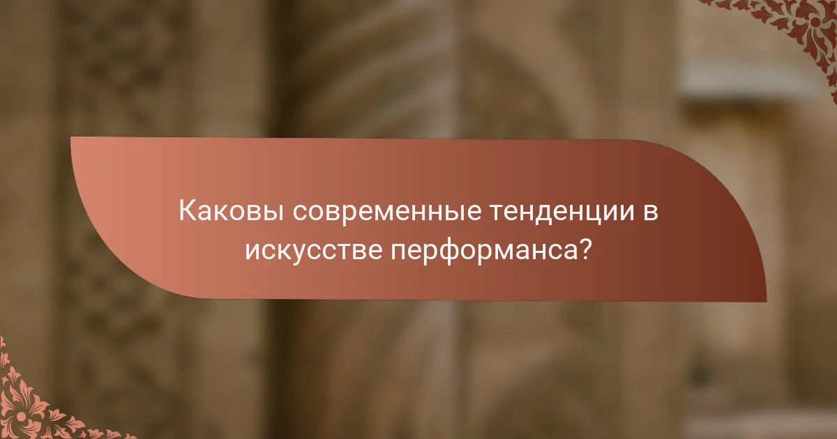 Каковы современные тенденции в искусстве перформанса?