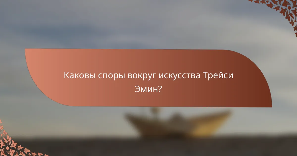 Каковы споры вокруг искусства Трейси Эмин?