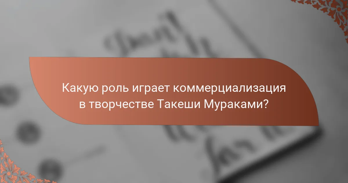 Какую роль играет коммерциализация в творчестве Такеши Мураками?