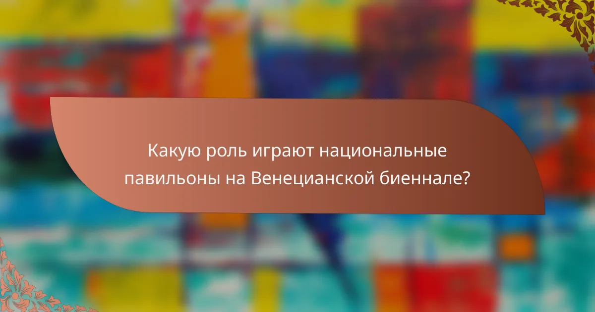 Какую роль играют национальные павильоны на Венецианской биеннале?