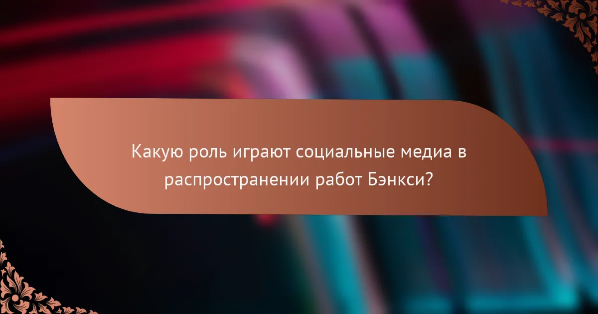 Какую роль играют социальные медиа в распространении работ Бэнкси?