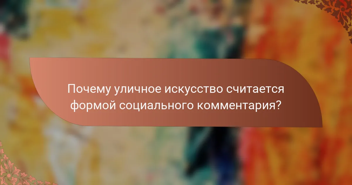 Почему уличное искусство считается формой социального комментария?